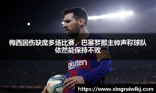 梅西因伤缺席多场比赛，巴塞罗那主帅声称球队依然能保持不败