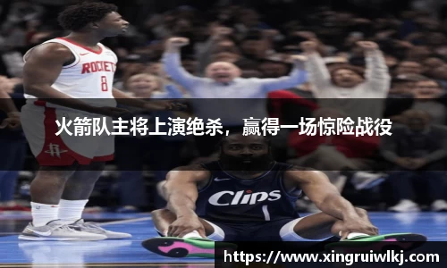 火箭队主将上演绝杀，赢得一场惊险战役